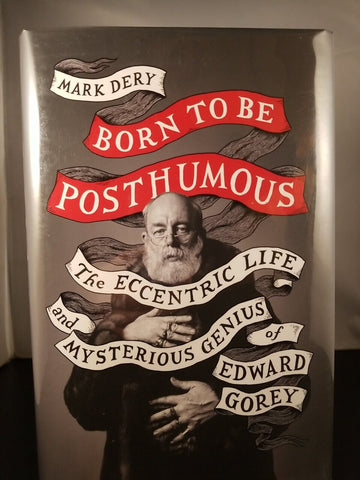 Born to Be Posthumous by Mark Dery (2018) 1st Edition Hardcover DJ Edward Gorey
